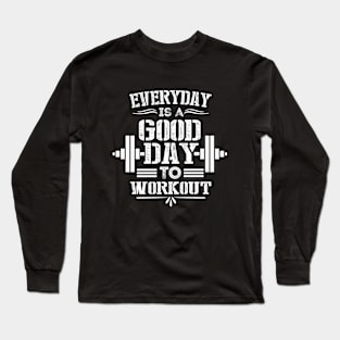 Everey Day Is Good Day to Workout - Motivational Fitness Saying for Gym Lovers Long Sleeve T-Shirt